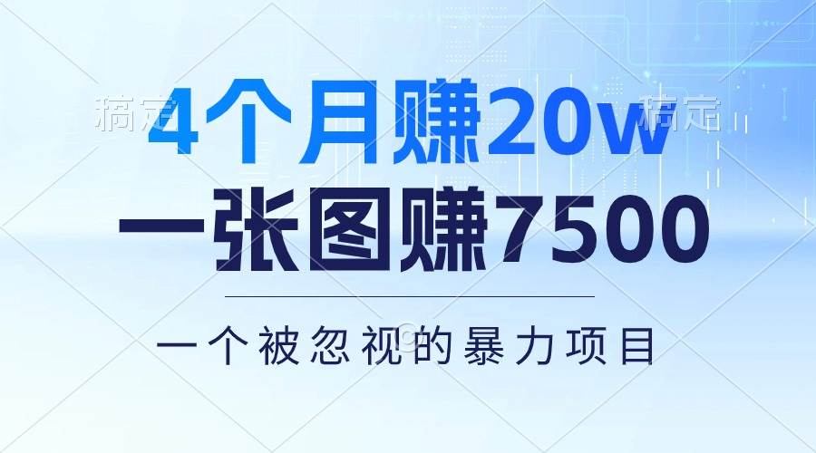 4个月赚20万！一张图赚7500！多种变现方式，一个被忽视的暴力项目-易学副业