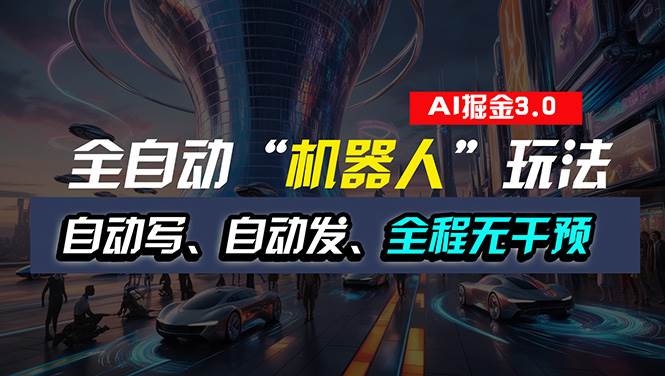 全自动掘金“自动化机器人”玩法，自动写作自动发布，全程无干预，完全…-易学副业
