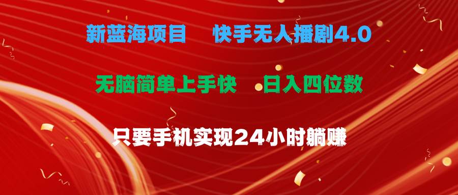 蓝海项目，快手无人播剧4.0最新玩法，一天收益四位数，手机也能实现24…-易学副业