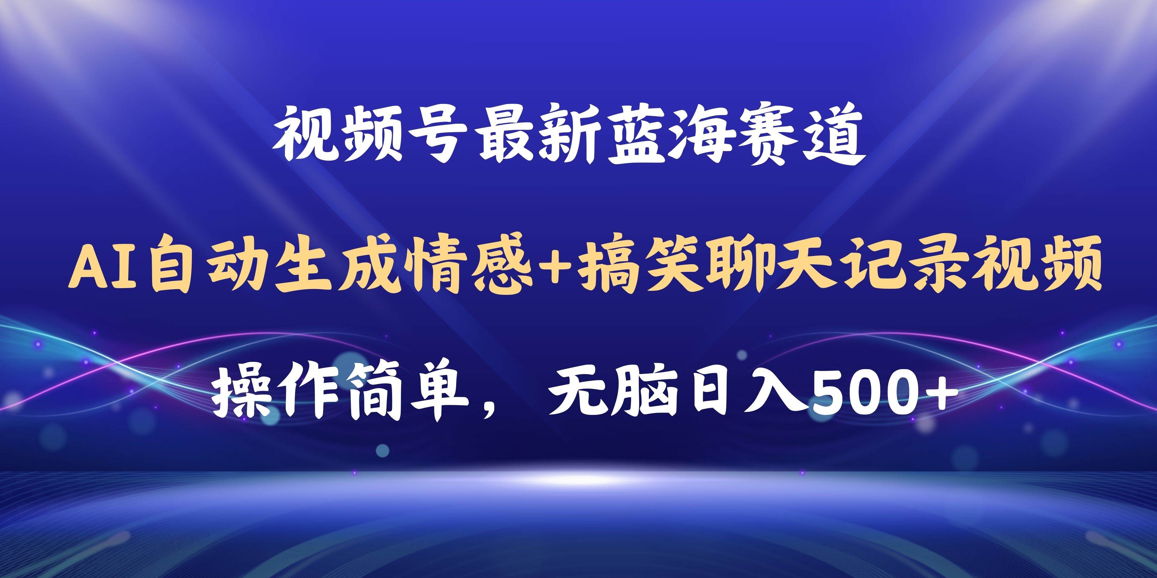 视频号AI自动生成情感搞笑聊天记录视频，操作简单，日入500+教程+软件-易学副业