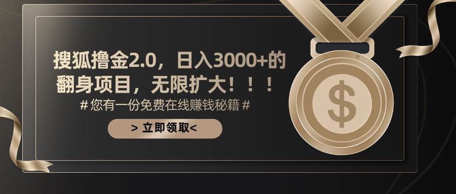 搜狐撸金2.0日入3000+，可无限扩大的翻身项目-易学副业