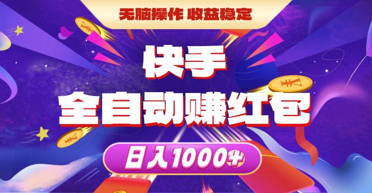 快手全自动赚红包，无脑操作，收益稳定，日入1000+-易学副业