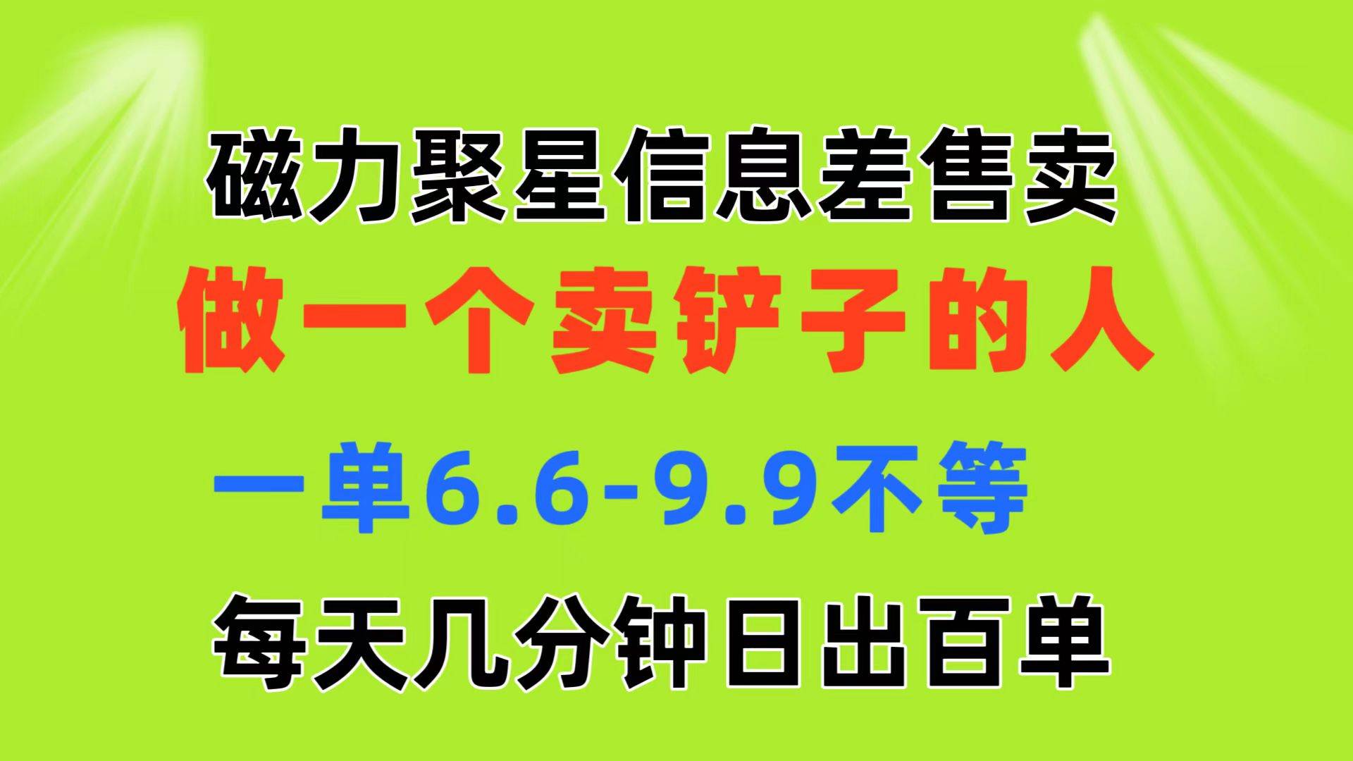 磁力聚星信息差 做一个卖铲子的人 一单6.6-9.9不等  每天几分钟 日出百单-易学副业