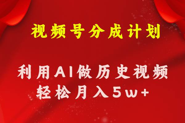 视频号创作分成计划  利用AI做历史知识科普视频 月收益轻松50000+-易学副业