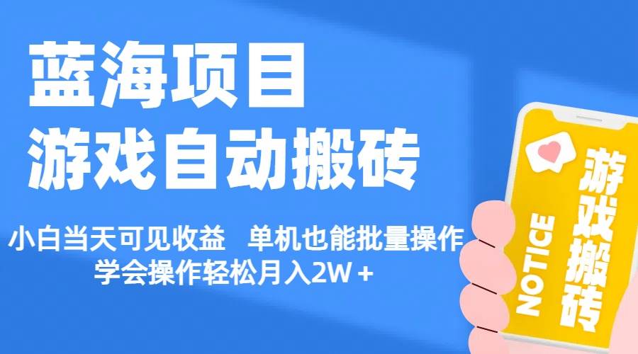 【蓝海项目】游戏自动搬砖 小白当天可见收益 单机也能批量操作 学会操…-易学副业