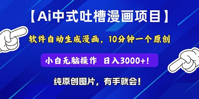 Ai中式吐槽漫画项目，软件自动生成漫画，10分钟一个原创，小白日入3000+-易学副业