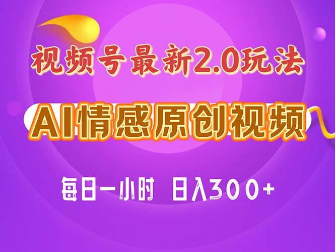 视频号情感赛道2.0.纯原创视频，每天1小时，小白易上手，保姆级教学-易学副业