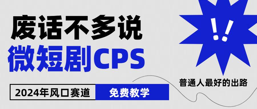 2024下半年微短剧风口来袭，周星驰小杨哥入场，免费教学 适用小白 月入2w+-易学副业