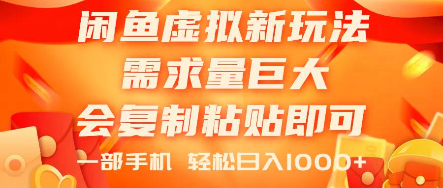 闲鱼虚拟蓝海新玩法，需求量巨大，会复制粘贴即可，0门槛，一部手机轻…-易学副业