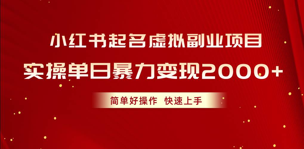 小红书起名虚拟副业项目，实操单日暴力变现2000+，简单好操作，快速上手-易学副业