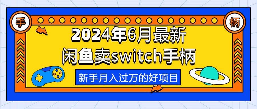 2024年6月最新闲鱼卖switch游戏手柄，新手月入过万的第一个好项目-易学副业