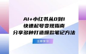 AI+小红书从0到1快速起号变现指南:分享多种打造爆款笔记方法-易学副业