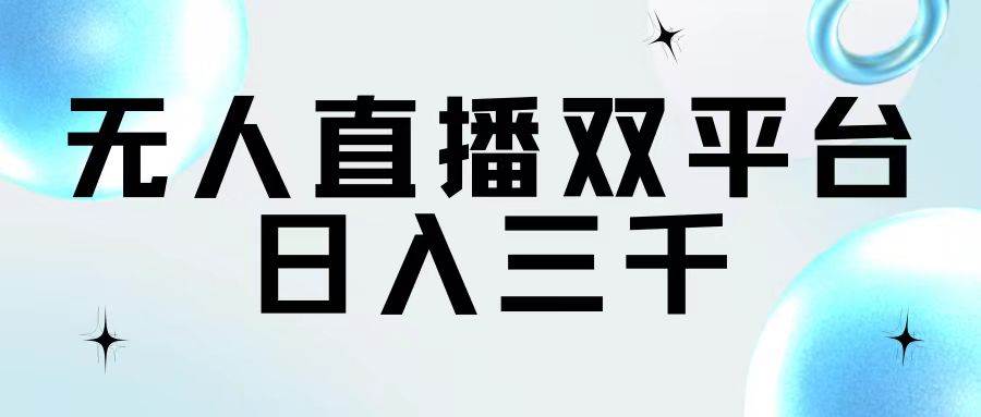无人直播双平台，日入三千-易学副业