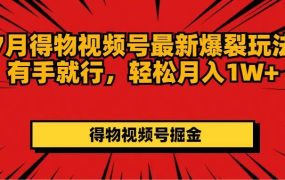 7月得物视频号最新爆裂玩法有手就行,轻松月入1W+-易学副业