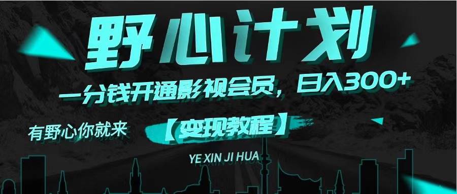 《野心计划》一分钱卖影视会员，日入300+-易学副业