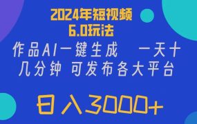2024年短视频6.0玩法,作品AI一键生成,可各大短视频同发布。轻松日入3...-易学副业