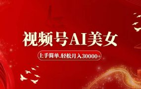 视频号AI美女,上手简单,轻松月入30000+-易学副业