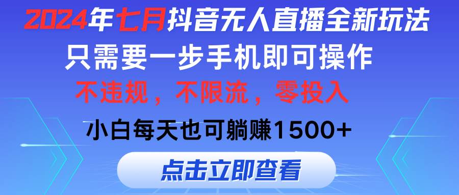2024年七月抖音无人直播全新玩法，只需一部手机即可操作，小白每天也可…-易学副业