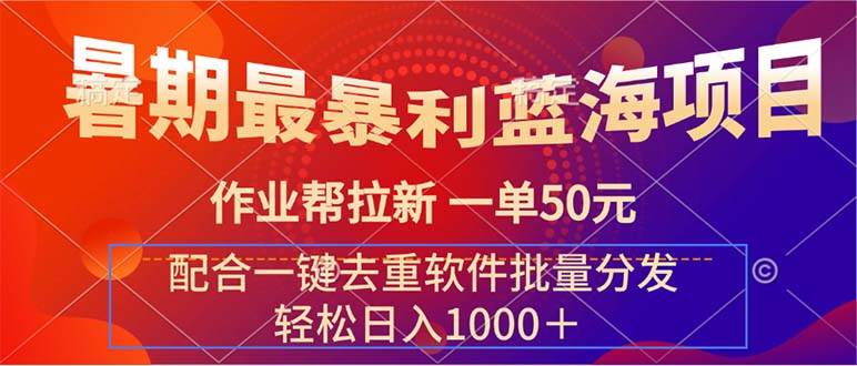 暑期最暴利蓝海项目 作业帮拉新 一单50元 配合一键去重软件批量分发-易学副业