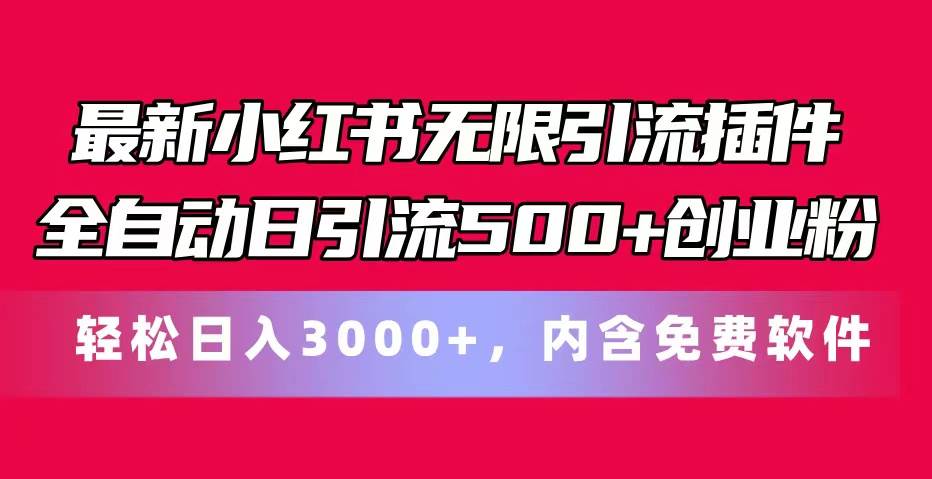 最新小红书无限引流插件全自动日引流500+创业粉，内含免费软件-易学副业