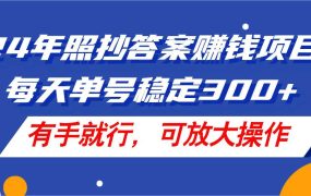 24年照抄答案赚钱项目，每天单号稳定300+，有手就行，可放大操作-易学副业