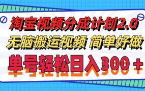 淘宝视频分成计划2.0,无脑搬运视频,单号轻松日入300+,可批量操作。-易学副业
