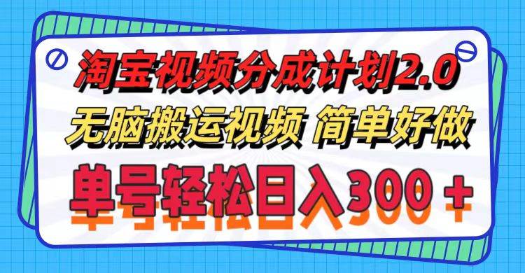 淘宝视频分成计划2.0，无脑搬运视频，单号轻松日入300＋，可批量操作。-易学副业