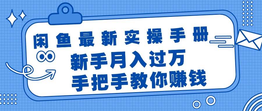 闲鱼最新实操手册，手把手教你赚钱，新手月入过万轻轻松松-易学副业