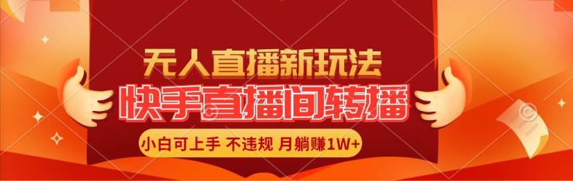快手直播间转播玩法简单躺赚，真正的全无人直播，小白轻松上手月入1W+-易学副业