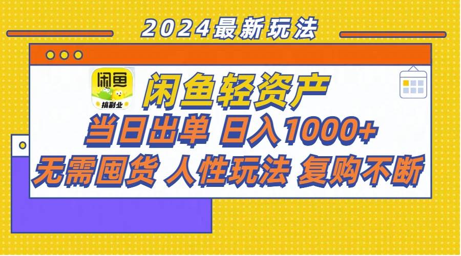 闲鱼轻资产  当日出单 日入1000+ 无需囤货人性玩法复购不断-易学副业