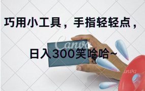 巧用小工具,每天动动手,轻松日入300+-易学副业