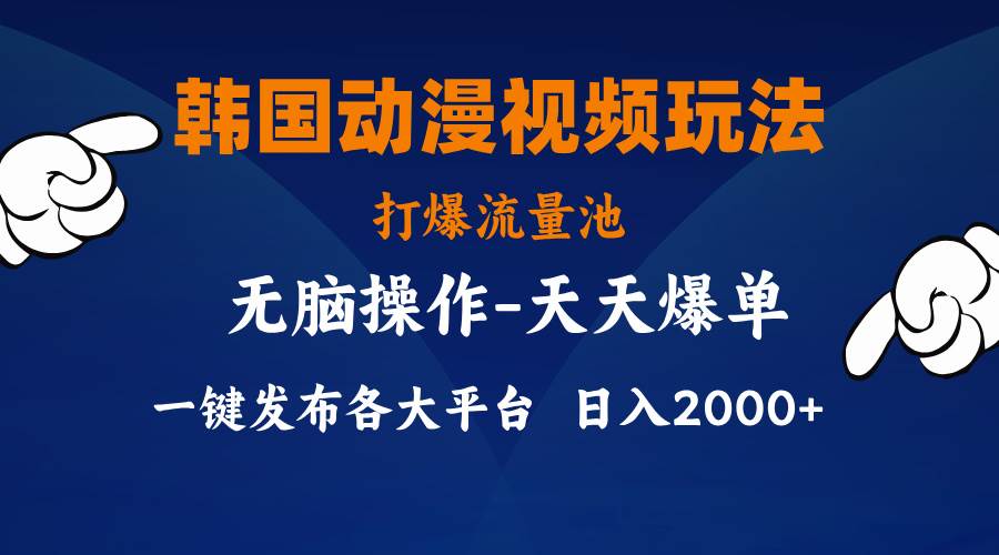 韩国动漫视频玩法，打爆流量池，分发各大平台，小白简单上手，…-易学副业