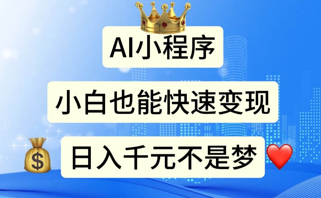 AI小程序，小白轻松变现，日入千元不是梦-易学副业