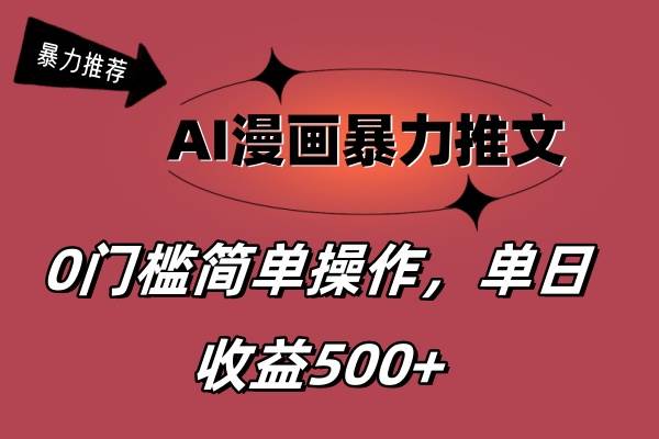 AI漫画暴力推文，播放轻松20W+，0门槛矩阵操作，单日变现500+-易学副业