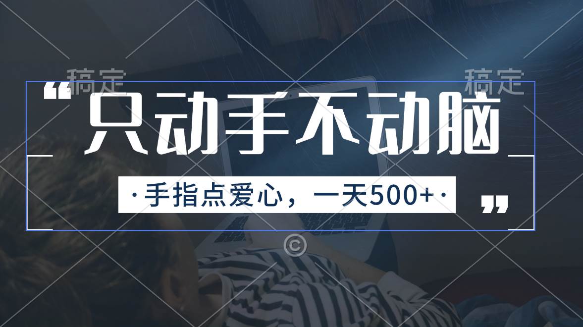只动手不动脑，手指点爱心，每天500+-易学副业