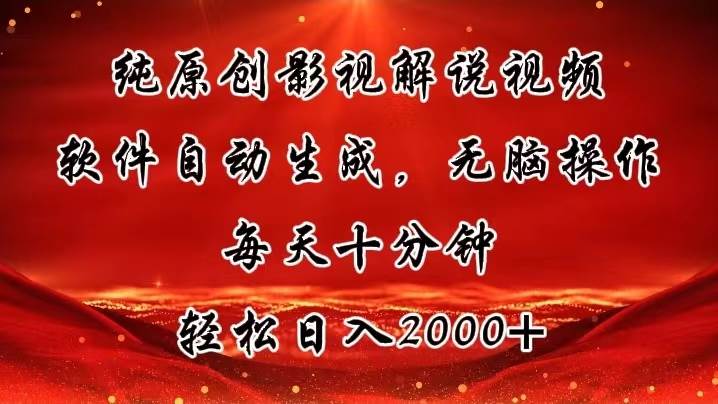 纯原创影视解说视频，软件自动生成，无脑操作，每天十分钟，轻松日入2000+-易学副业