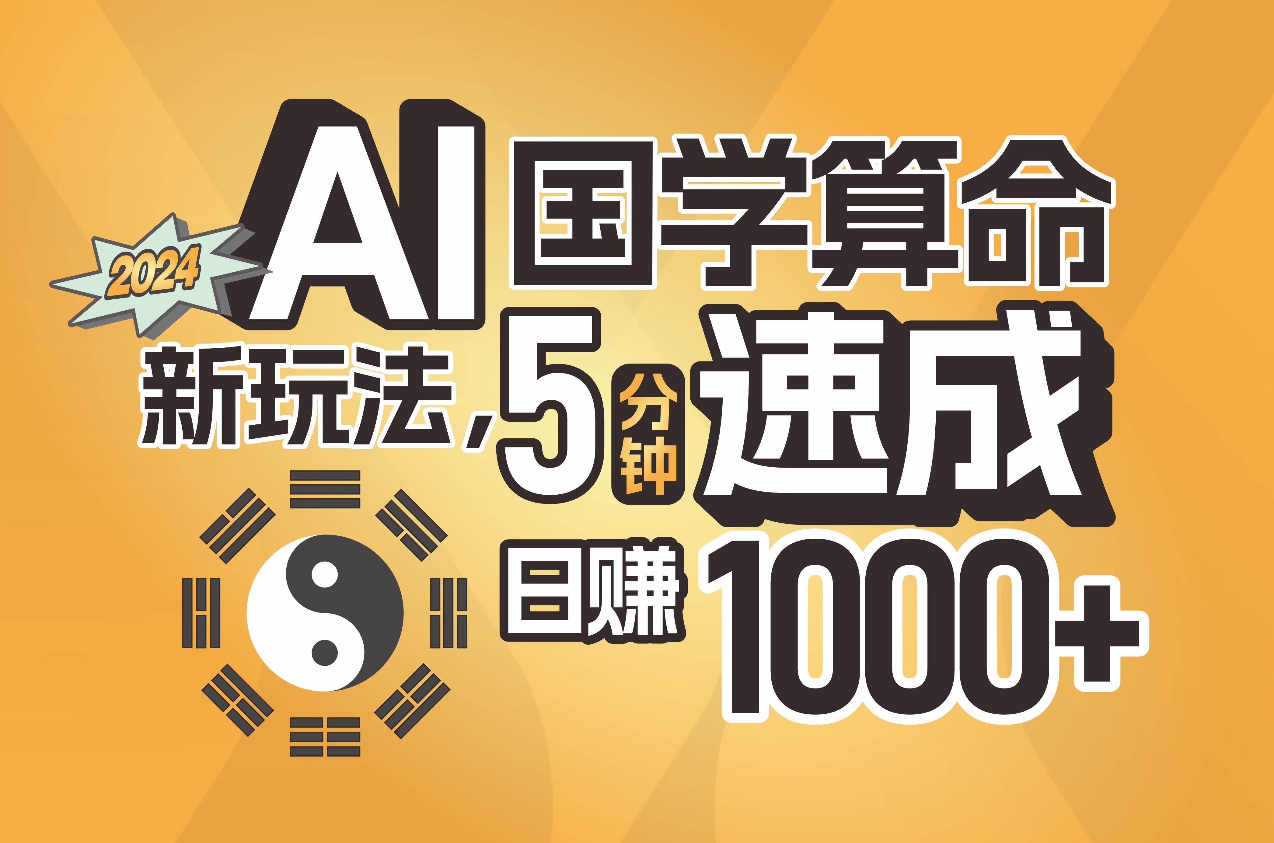 揭秘AI国学算命新玩法，5分钟速成，日赚1000+，可批量！-易学副业