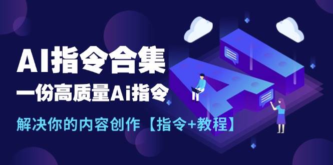 最新AI指令合集，一份高质量Ai指令，解决你的内容创作【指令+教程】-易学副业