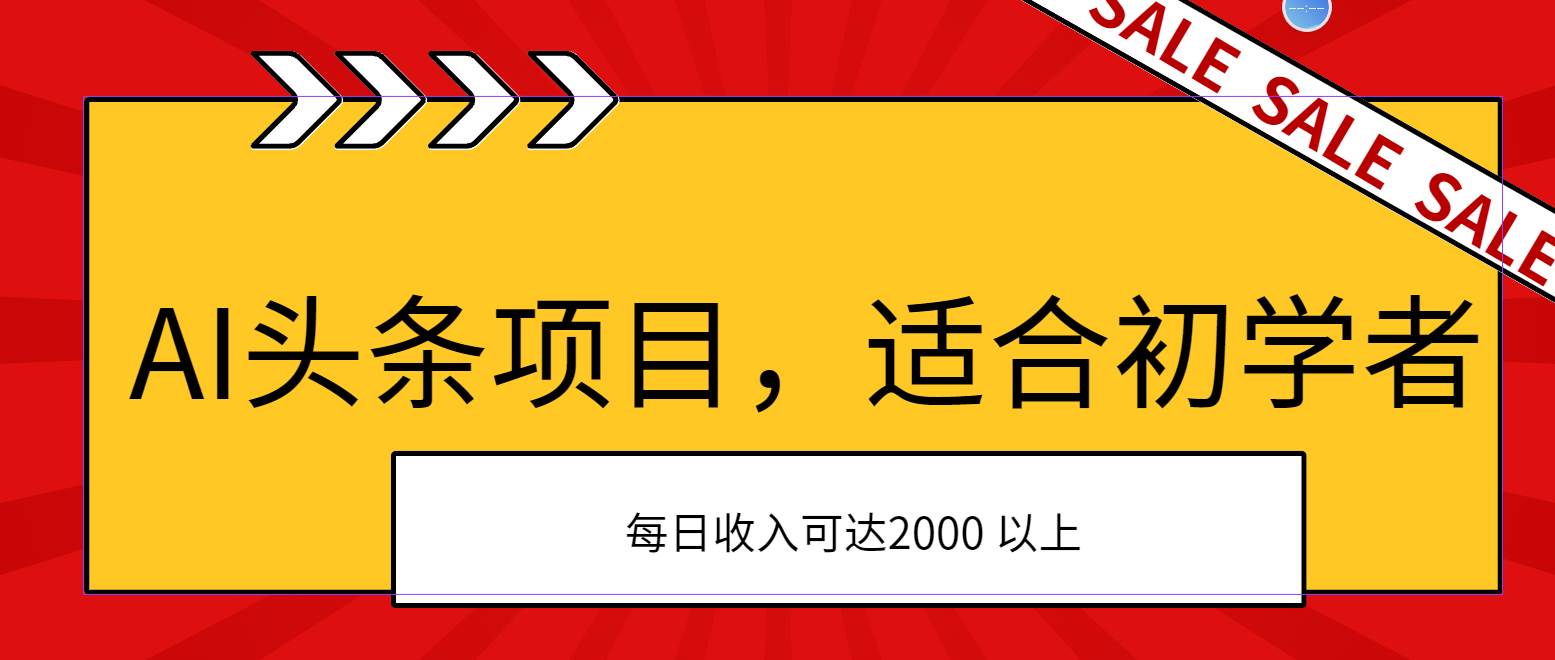 AI头条项目，适合初学者，次日开始盈利，每日收入可达2000元以上-易学副业