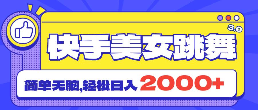 快手美女跳舞直播3.0，拉爆流量不违规，简单无脑，日入2000+-易学副业