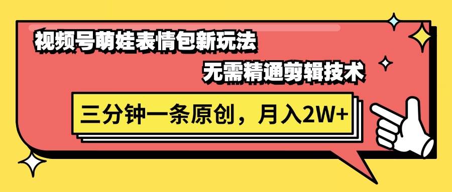 视频号萌娃表情包新玩法，无需精通剪辑，三分钟一条原创视频，月入2W+-易学副业
