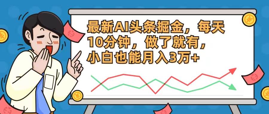 最新AI头条掘金，每天10分钟，做了就有，小白也能月入3万+-易学副业