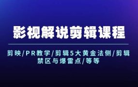 影视解说剪辑课程:剪映/PR教学/剪辑5大黄金法侧/剪辑禁区与爆雷点/等等-易学副业