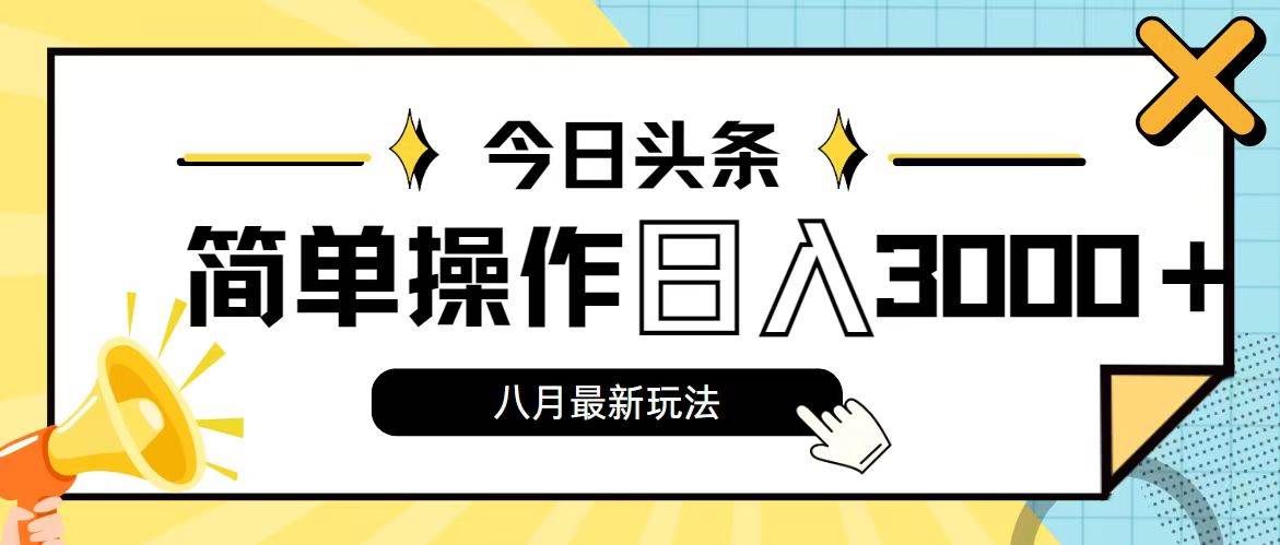 今日头条，8月新玩法，操作简单，日入3000+-易学副业