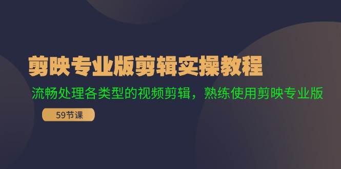 剪映专业版剪辑实操教程：流畅处理各类型的视频剪辑，熟练使用剪映专业版-易学副业
