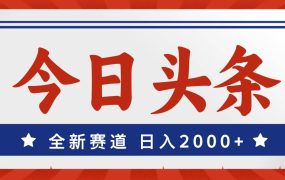 今日头条,全新赛道,小白易上手,日入2000+-易学副业