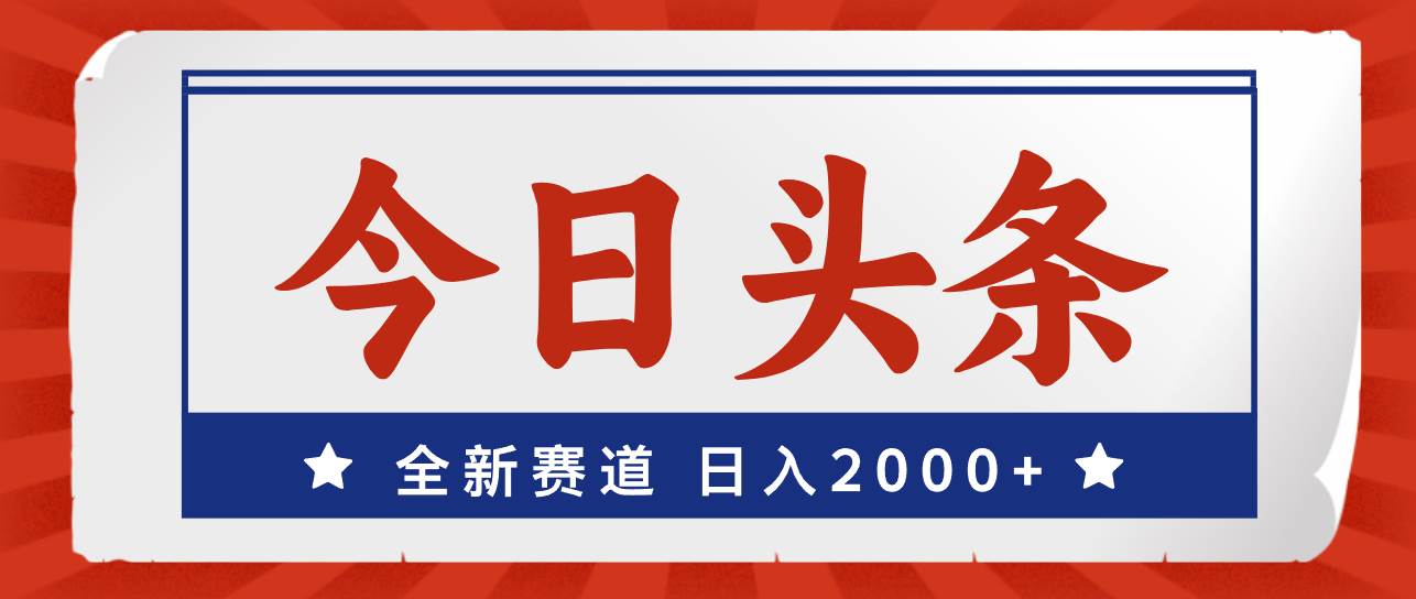 今日头条，全新赛道，小白易上手，日入2000+-易学副业