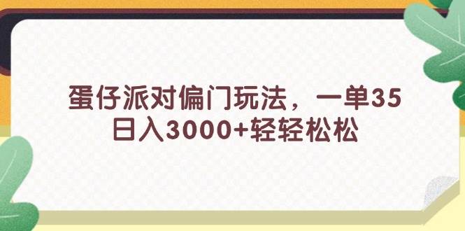蛋仔派对偏门玩法，一单35，日入3000+轻轻松松-易学副业