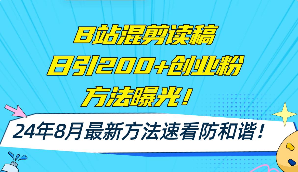 B站混剪读稿日引200+创业粉方法4.0曝光，24年8月最新方法Ai一键操作 速…-易学副业