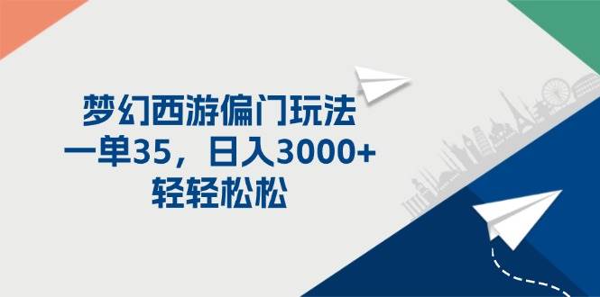 梦幻西游偏门玩法，一单35，日入3000+轻轻松松-易学副业